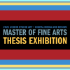 2021 UConn Studio Art + Digital Media and Design Masters of Fine Arts Thesis Exhibition