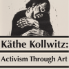 Käthe Kollwitz: Activism Through Art